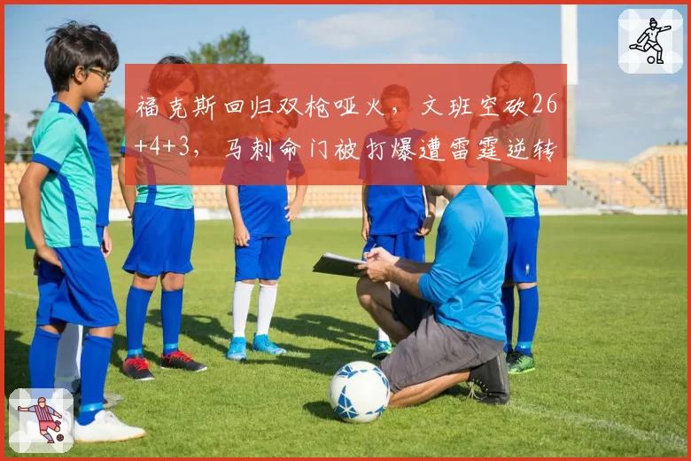 福克斯回归双枪哑火，文班空砍26+4+3，马刺命门被打爆遭雷霆逆转
